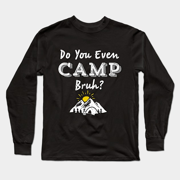 Do You Even Camp Bruh? Camping Outdoors Scout Tent Long Sleeve T-Shirt by HuntTreasures